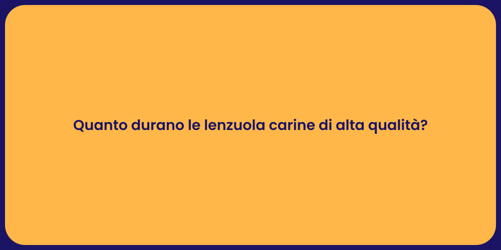 Quanto durano le lenzuola carine di alta qualità?
