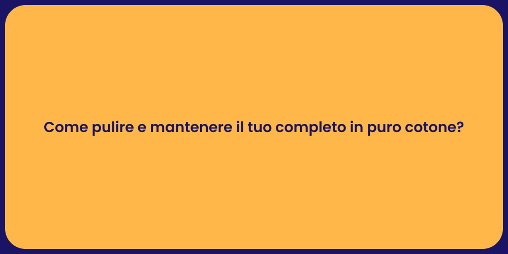 Come pulire e mantenere il tuo completo in puro cotone?