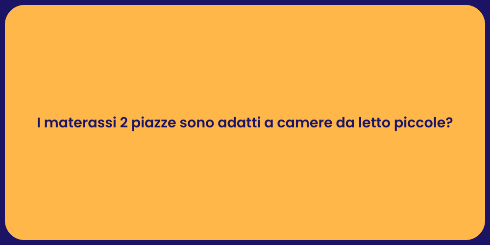 I materassi 2 piazze sono adatti a camere da letto piccole?