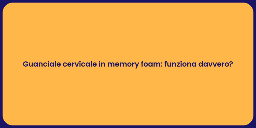Guanciale cervicale in memory foam: funziona davvero?