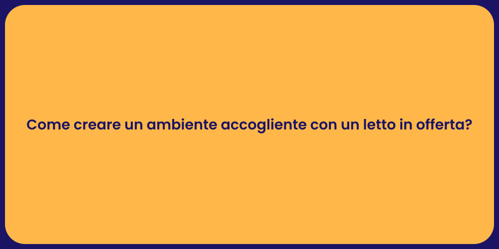 Come creare un ambiente accogliente con un letto in offerta?