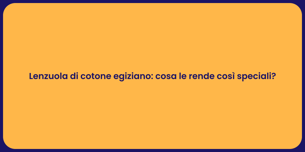 Lenzuola di cotone egiziano: cosa le rende così speciali?