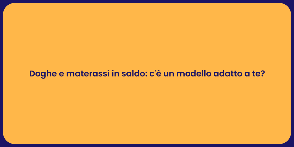 Doghe e materassi in saldo: c'è un modello adatto a te?