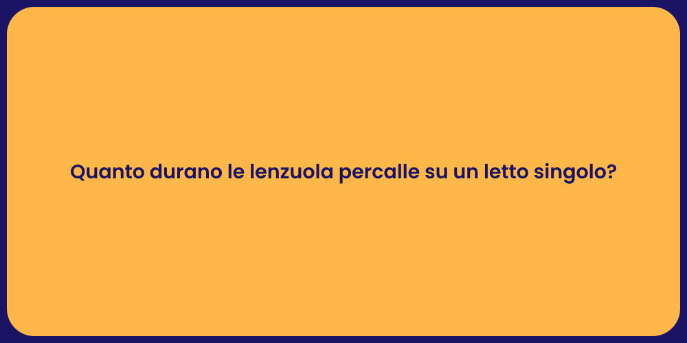 Quanto durano le lenzuola percalle su un letto singolo?