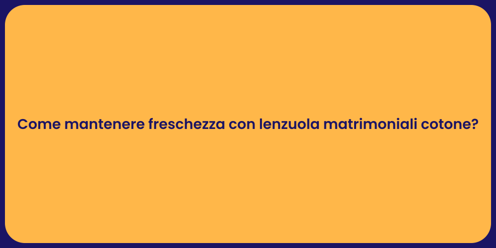 Come mantenere freschezza con lenzuola matrimoniali cotone?