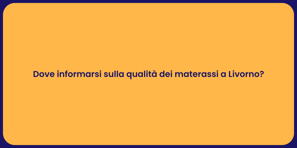 Dove informarsi sulla qualità dei materassi a Livorno?