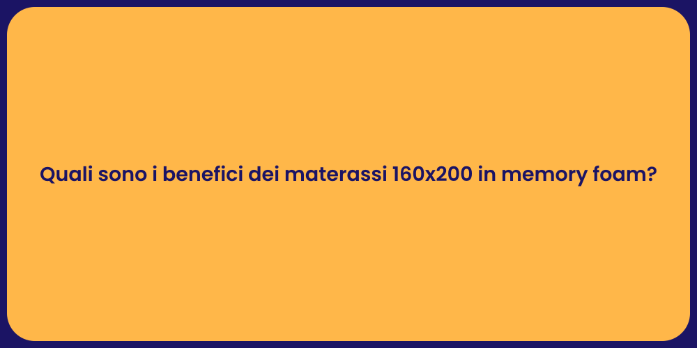Quali sono i benefici dei materassi 160x200 in memory foam?