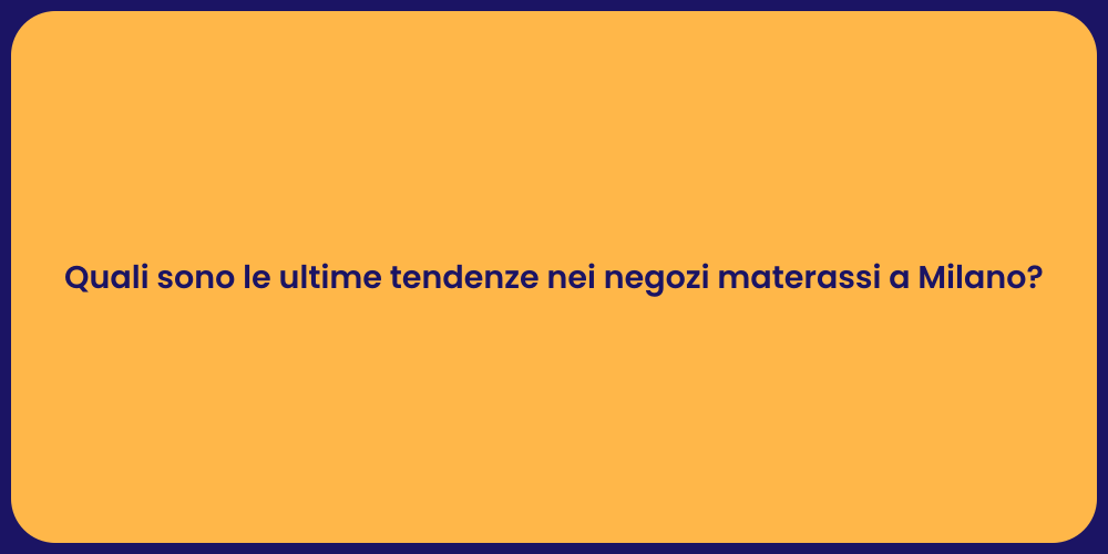 Quali sono le ultime tendenze nei negozi materassi a Milano?
