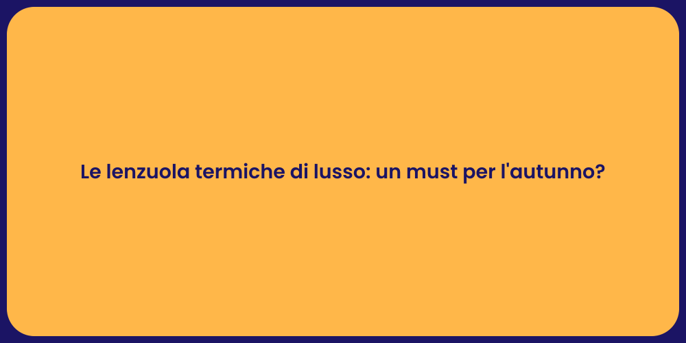 Le lenzuola termiche di lusso: un must per l'autunno?