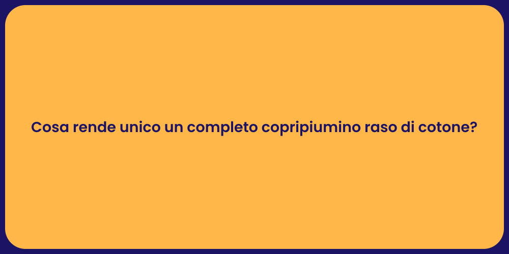 Cosa rende unico un completo copripiumino raso di cotone?