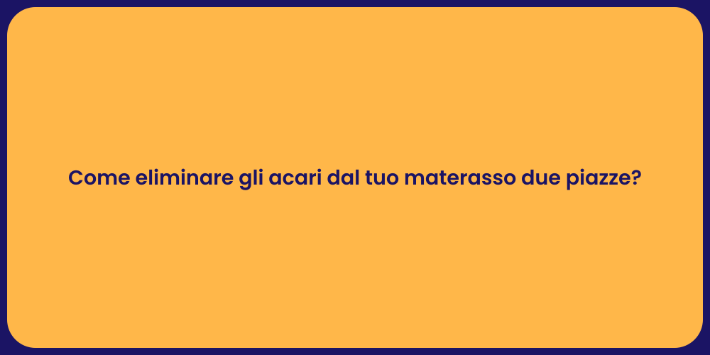 Come eliminare gli acari dal tuo materasso due piazze?