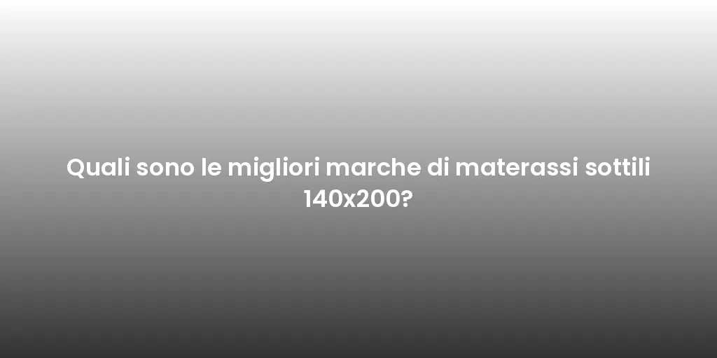 Quali sono le migliori marche di materassi sottili 140x200?