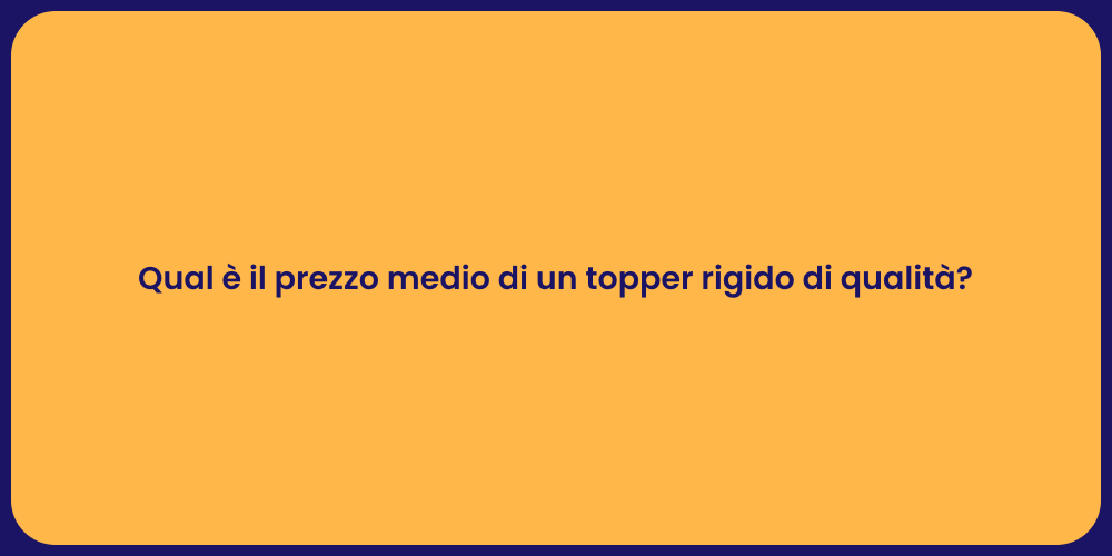 Qual è il prezzo medio di un topper rigido di qualità?