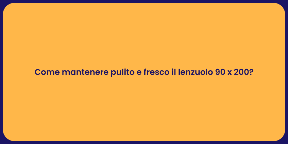 Come mantenere pulito e fresco il lenzuolo 90 x 200?