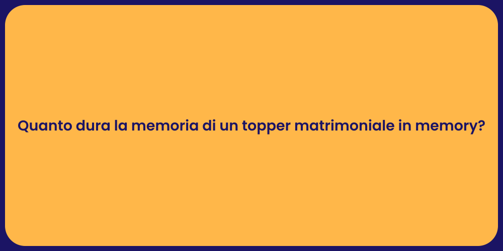 Quanto dura la memoria di un topper matrimoniale in memory?
