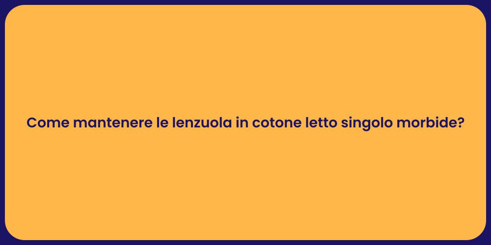 Come mantenere le lenzuola in cotone letto singolo morbide?
