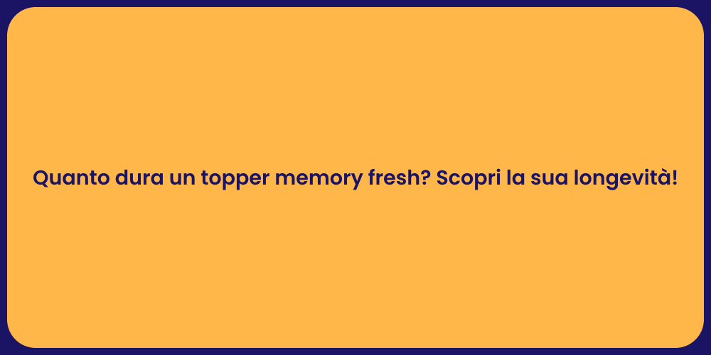 Quanto dura un topper memory fresh? Scopri la sua longevità!