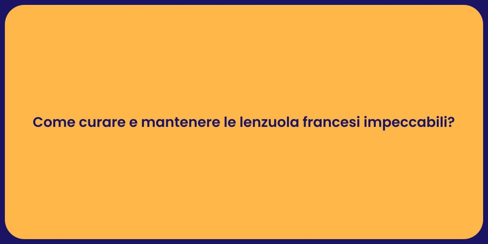 Come curare e mantenere le lenzuola francesi impeccabili?