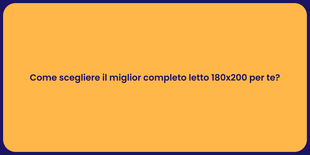 Come scegliere il miglior completo letto 180x200 per te?
