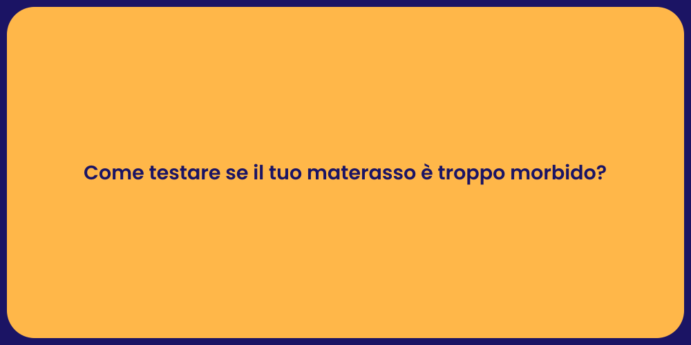Come testare se il tuo materasso è troppo morbido?