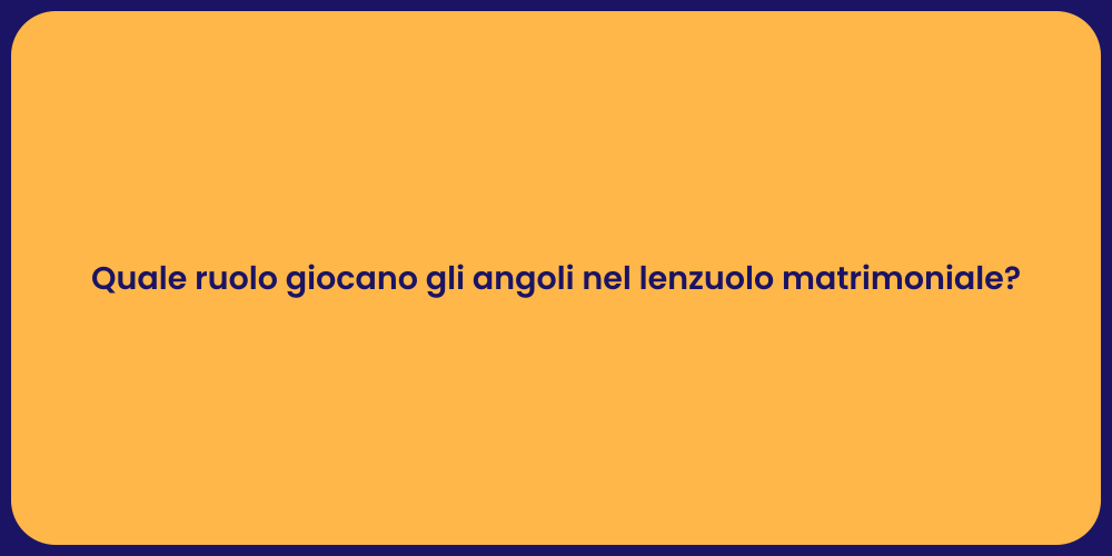 Quale ruolo giocano gli angoli nel lenzuolo matrimoniale?