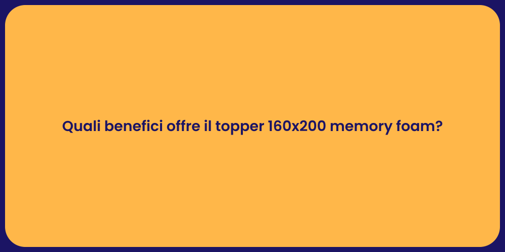 Quali benefici offre il topper 160x200 memory foam?