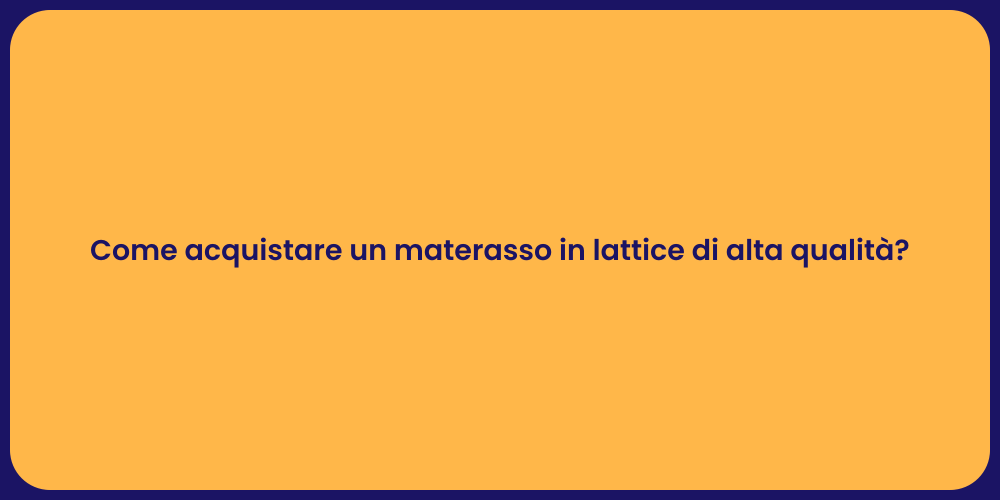 Come acquistare un materasso in lattice di alta qualità?