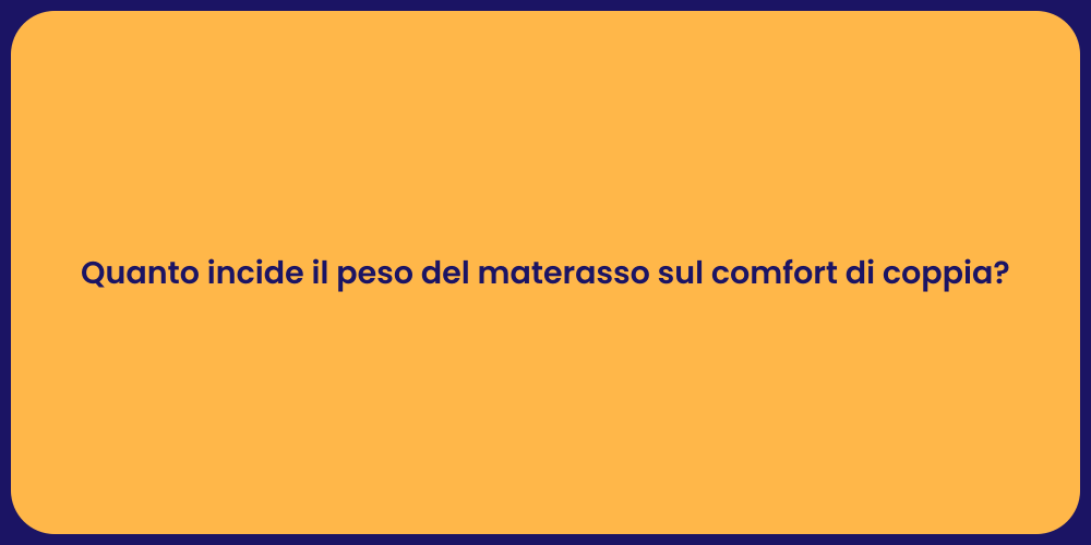 Quanto incide il peso del materasso sul comfort di coppia?