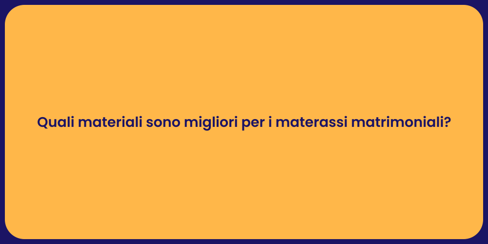 Quali materiali sono migliori per i materassi matrimoniali?