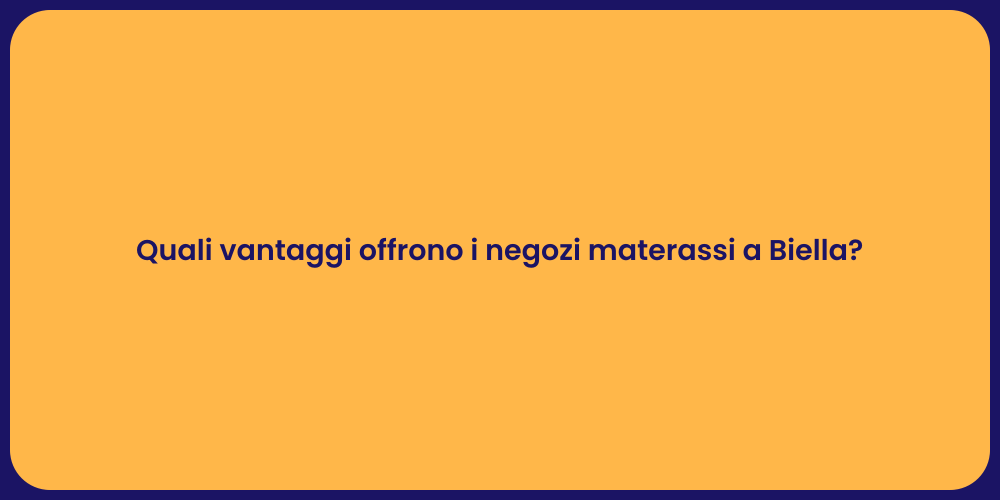 Quali vantaggi offrono i negozi materassi a Biella?