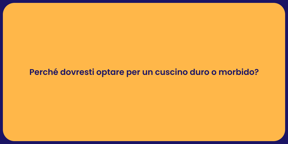 Perché dovresti optare per un cuscino duro o morbido?