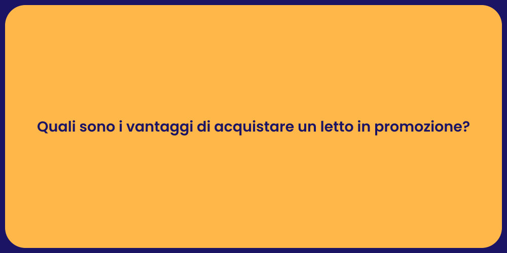 Quali sono i vantaggi di acquistare un letto in promozione?