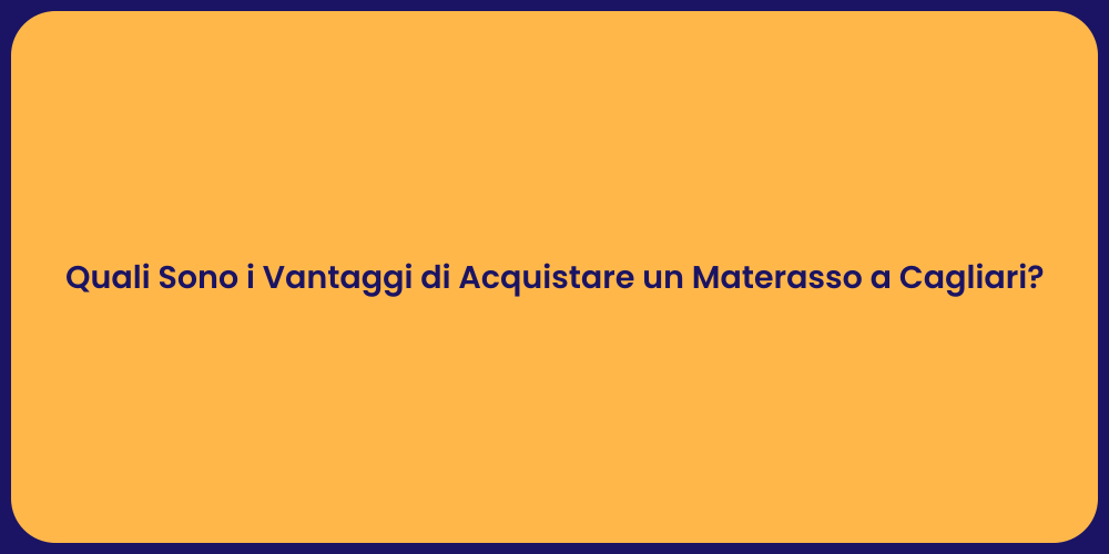 Quali Sono i Vantaggi di Acquistare un Materasso a Cagliari?
