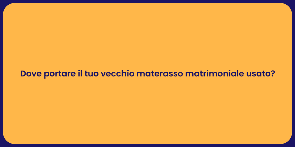 Dove portare il tuo vecchio materasso matrimoniale usato?