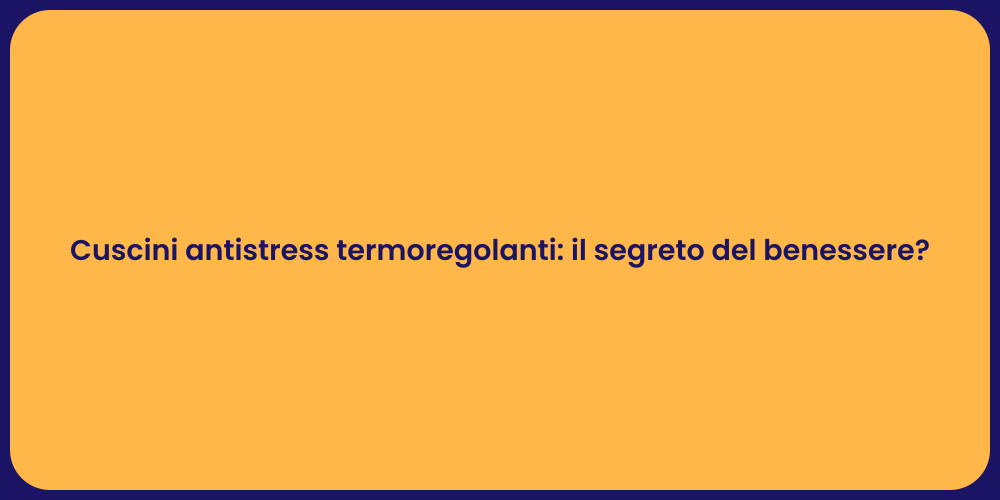 Cuscini antistress termoregolanti: il segreto del benessere?