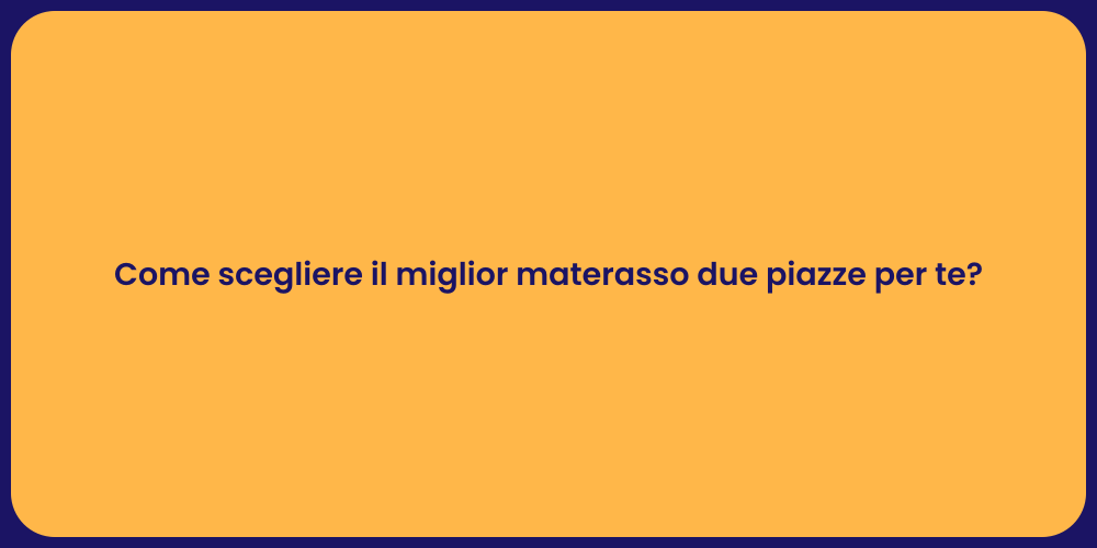 Come scegliere il miglior materasso due piazze per te?