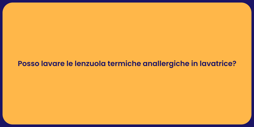 Posso lavare le lenzuola termiche anallergiche in lavatrice?