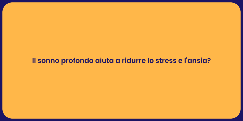 Il sonno profondo aiuta a ridurre lo stress e l'ansia?