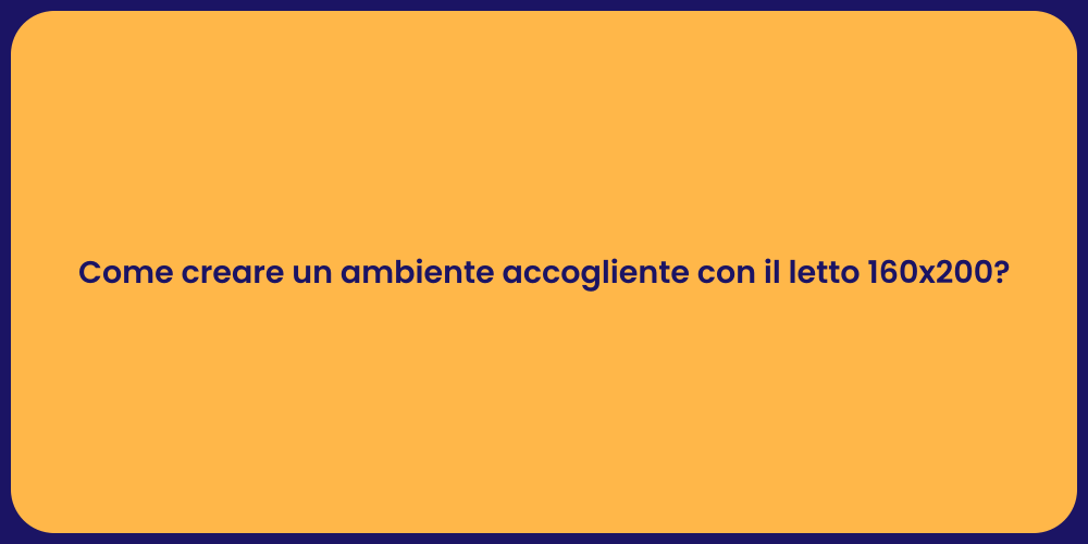 Come creare un ambiente accogliente con il letto 160x200?