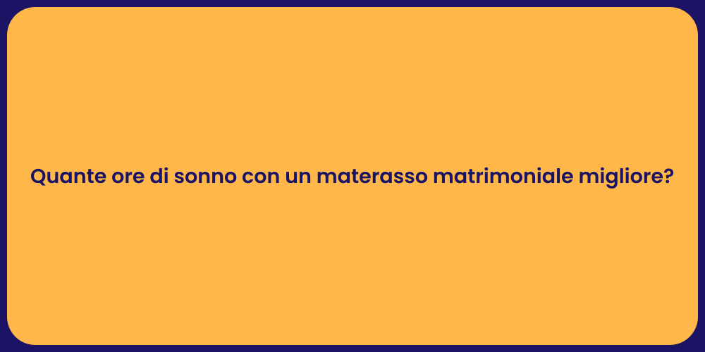 Quante ore di sonno con un materasso matrimoniale migliore?