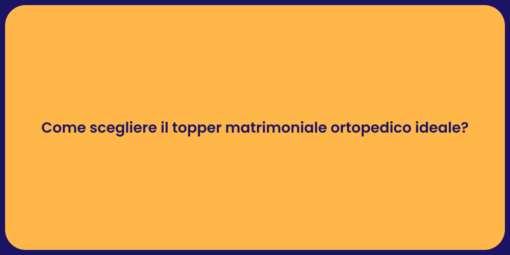 Come scegliere il topper matrimoniale ortopedico ideale?