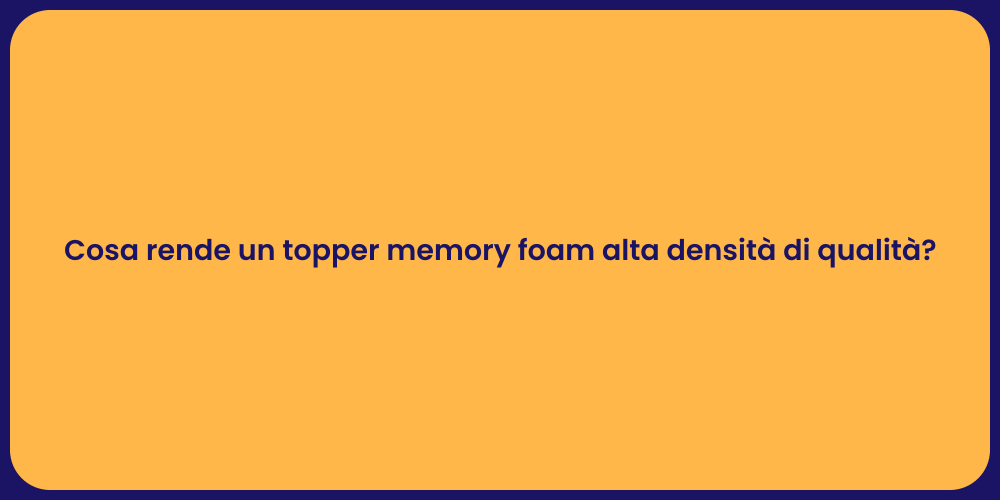 Cosa rende un topper memory foam alta densità di qualità?