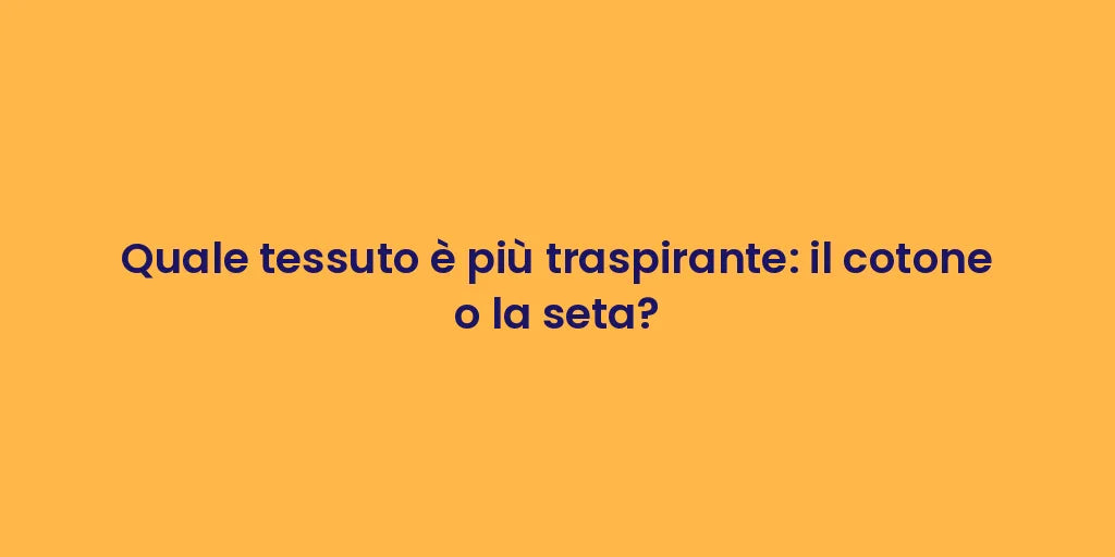 Quale tessuto è più traspirante: il cotone o la seta?