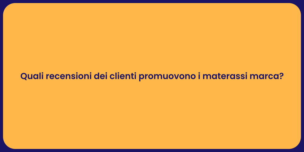 Quali recensioni dei clienti promuovono i materassi marca?