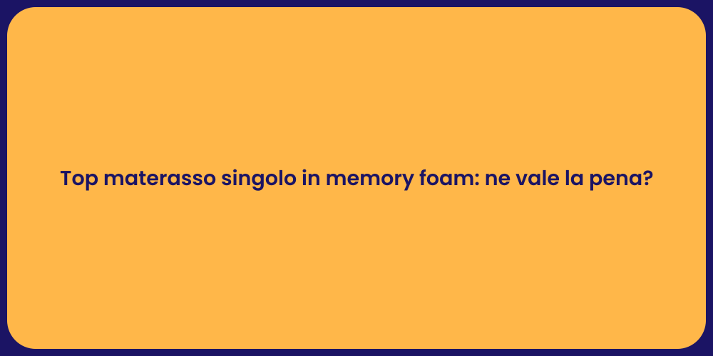 Top materasso singolo in memory foam: ne vale la pena?