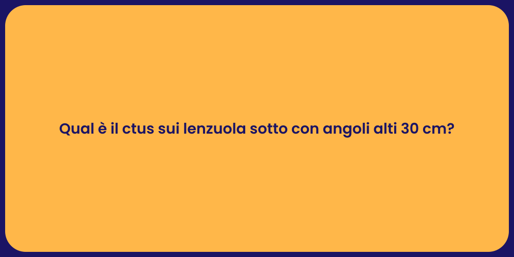 Qual è il ctus sui lenzuola sotto con angoli alti 30 cm?