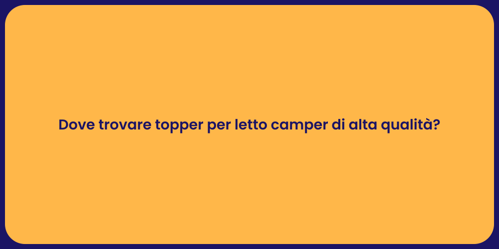 Dove trovare topper per letto camper di alta qualità?