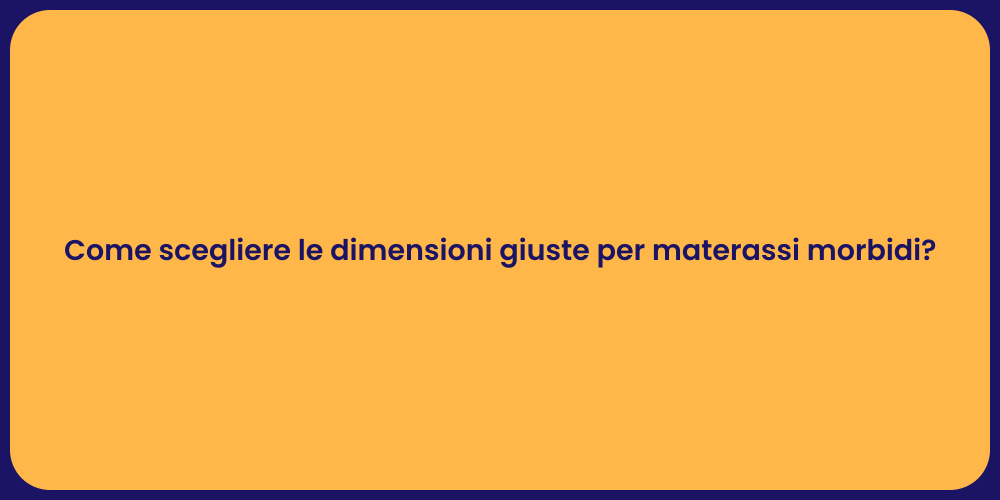 Come scegliere le dimensioni giuste per materassi morbidi?