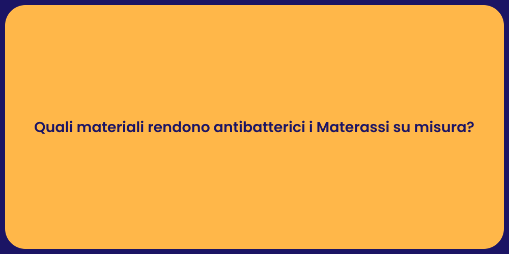 Quali materiali rendono antibatterici i Materassi su misura?