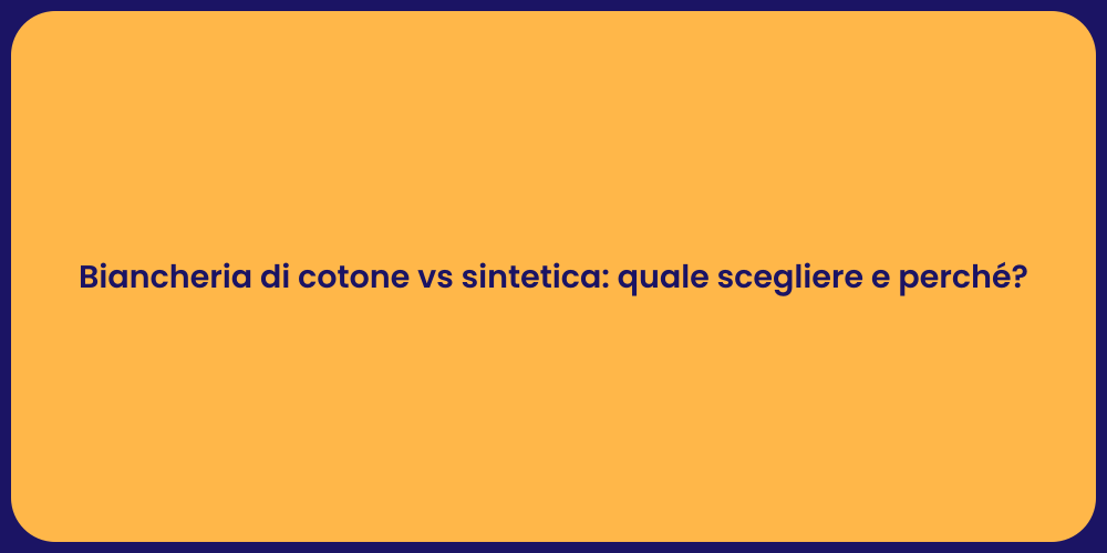 Biancheria di cotone vs sintetica: quale scegliere e perché?